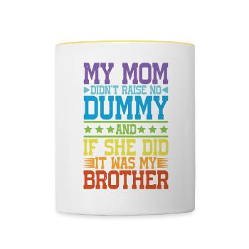 My Mom Didn't Raise No Dummy, Maybe My Brother 17 - Contrasting Mug - white/yellow - Front