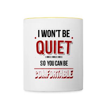 I Won't Be Quiet So You Can Be Comfortable - Tasse zweifarbig - Weiß/Gelb - Vorne
