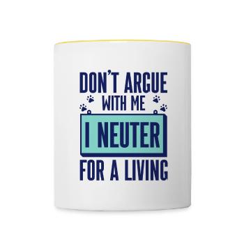 Don't Argue With Me I Neuter For A Living 2 - Tasse zweifarbig - Weiß/Gelb - Vorne