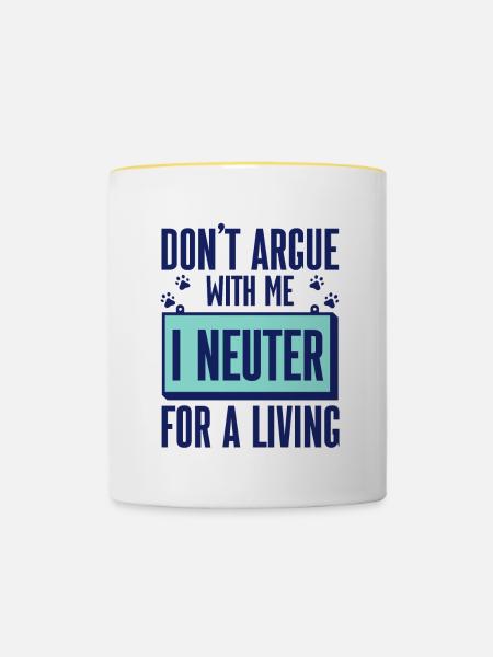 Don't Argue With Me I Neuter For A Living 2 - Tasse zweifarbig - Weiß/Gelb