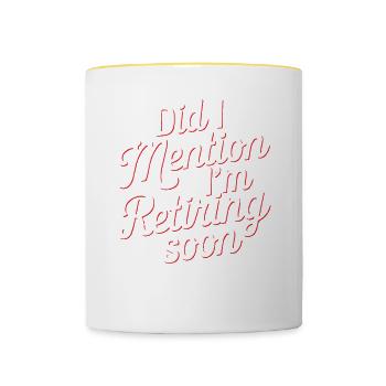 Did I Mention I'm Retiring Soon 6 - Tasse zweifarbig - Weiß/Gelb - Vorne