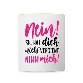 Nein Sie hat dich nicht verdient Nimm mich - Tasse zweifarbig - Weiß/Gelb - Vorne