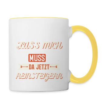 Lass mich, ich muss mich da jetzt reinsteigern - Tasse zweifarbig - Weiß/Gelb - Rechts