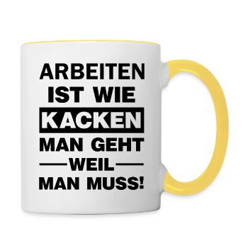 Arbeit ist wie Kacken Du gehst weil du musst  - Tasse zweifarbig - Weiß/Gelb - Rechts