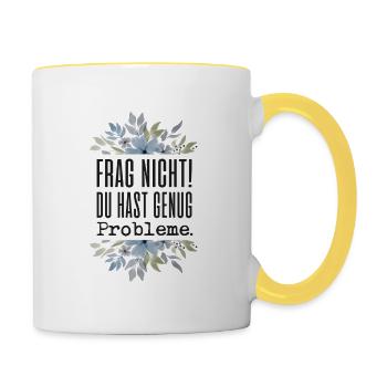 Frag nicht! Du hast genug Probleme - Tasse zweifarbig - Weiß/Gelb - Rechts
