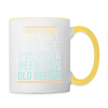 I Don't Know How To Act My Age Never Been This Old - Contrasting Mug - white/yellow - Right