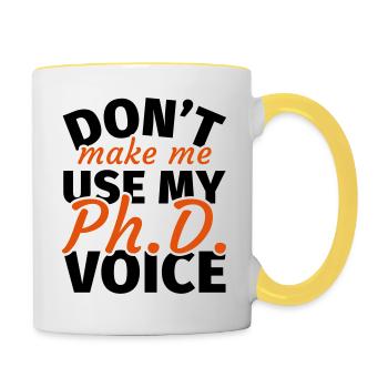Don't Make Me Use My Phd Voice phd t shirt phd - Tasse zweifarbig - Weiß/Gelb - Rechts