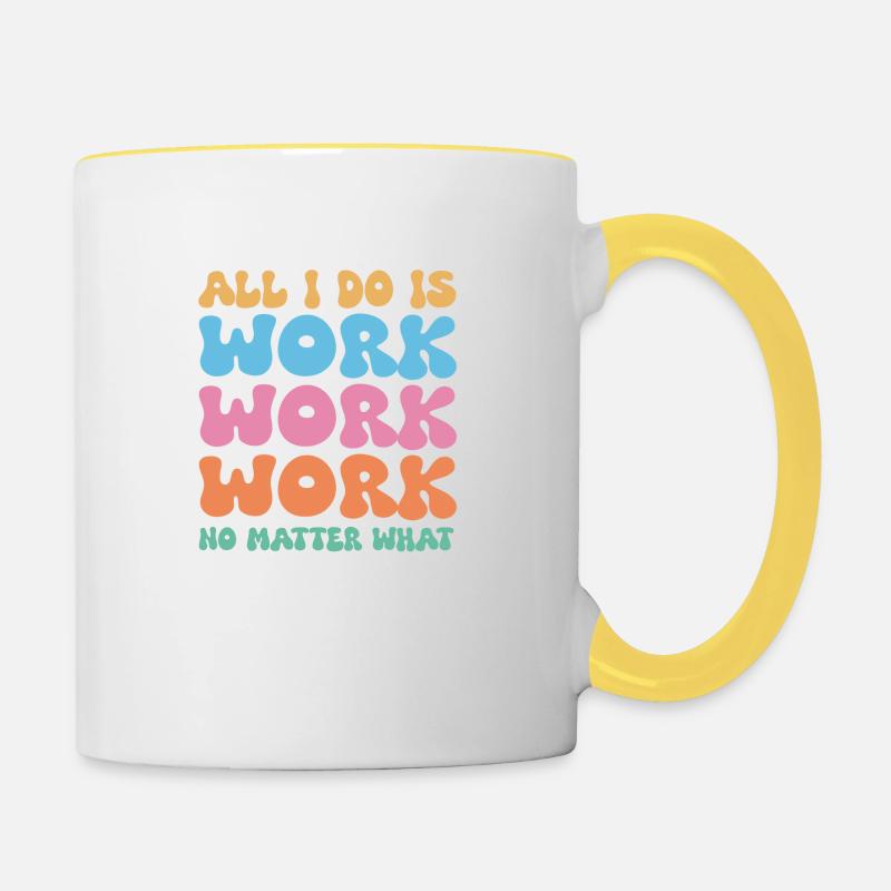 All I do is work work work no matter what - Contrasting Mug - white/yellow