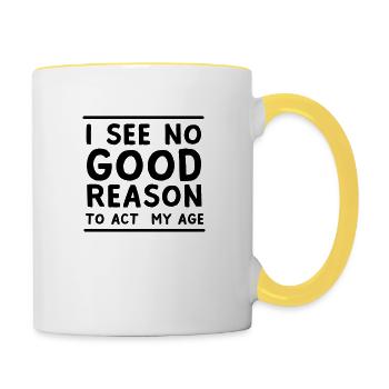 I See No Good Reason To Act My Age - Contrasting Mug - white/yellow - Right