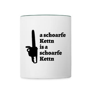 schoarfe Kettn - bayrischer Spruch - Tasse zweifarbig - Weiß/Dunkelgrün - Vorne