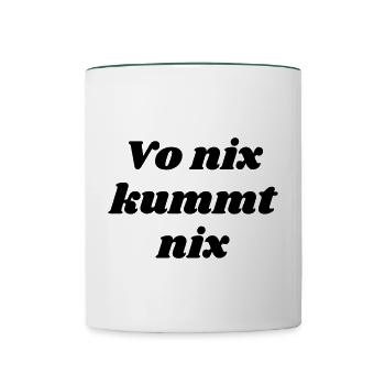 vo nix kummt nix - bayrischer Spruch - Tasse zweifarbig - Weiß/Dunkelgrün - Vorne