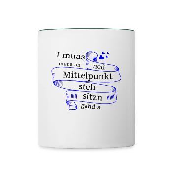 Im Mittelpunkt stehn - bayerischer Spruch - Tasse zweifarbig - Weiß/Dunkelgrün - Vorne