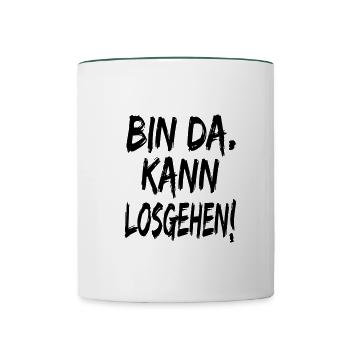 Bin da Kann losgehen Auf gehts Sprüche - Tasse zweifarbig - Weiß/Dunkelgrün - Vorne