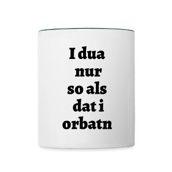 Ich tu nur so - bayerischer Spruch - Tasse zweifarbig - Weiß/Dunkelgrün - Vorne