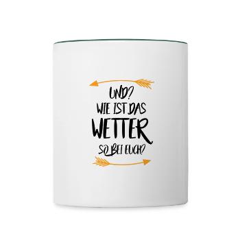 Und Wie ist das Wetter so bei euch - Tasse zweifarbig - Weiß/Dunkelgrün - Vorne