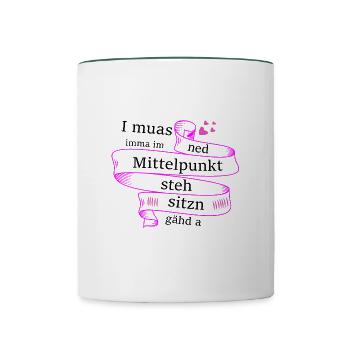 Im Mittelpunkt stehn - bayerischer Spruch - Tasse zweifarbig - Weiß/Dunkelgrün - Vorne
