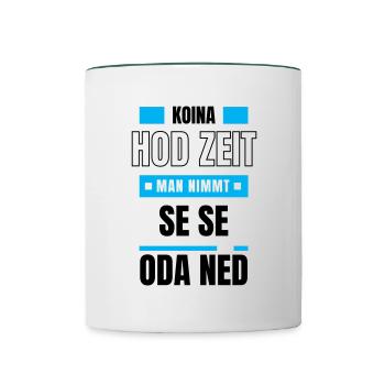 Koi Zeit, de nimmt ma - bayerischer Spruch - Tasse zweifarbig - Weiß/Dunkelgrün - Vorne