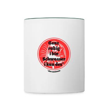 Ganz ruhig ... Schwoaser- bayerischer Spruch - Tasse zweifarbig - Weiß/Dunkelgrün - Vorne