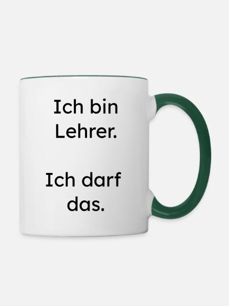 Lehrer Design – Ich darf das - Tasse zweifarbig - Weiß/Dunkelgrün
