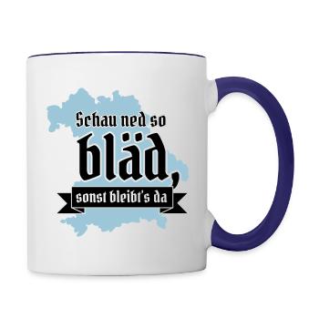 Schau ned so bläd sonst bleibt´s da! bayrisch - Tasse zweifarbig - Weiß/Kobaltblau - Rechts