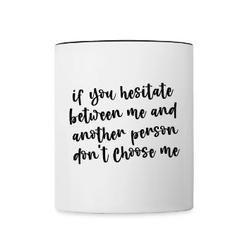 If You Hesitate Between Me And Another Person 3 - Contrasting Mug - white/black - Front