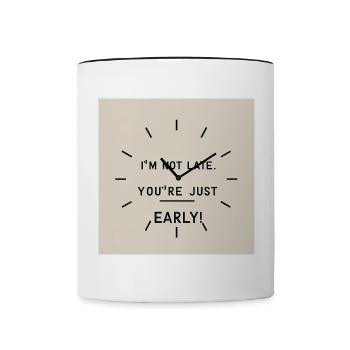 Ich bin nicht zu spät - Du bist einfach zu früh - Tasse zweifarbig - Weiß/Schwarz - Vorne