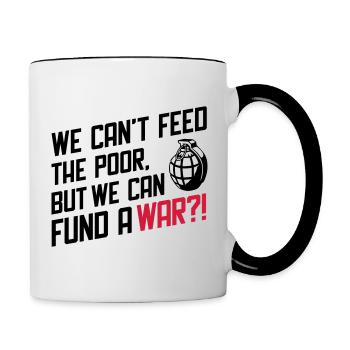 We Can't Feed the Poor but we can fund a War?! - Contrasting Mug - white/black - Right