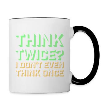 Think Twice? I Don't Even Think Once Lustig Spruch - Tasse zweifarbig - Weiß/Schwarz - Rechts