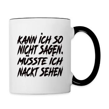 Kann Ich So Nicht Sagen Müsste Ich Nackt Sehen - Tasse zweifarbig - Weiß/Schwarz - Rechts