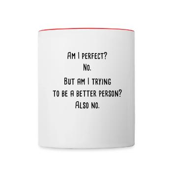 Am I perfect? No. But am I trying to be a better - Tasse zweifarbig - Weiß/Rot - Vorne