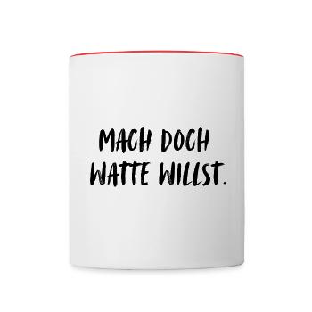 Mach doch watte willst. Mach doch was du willst! - Tasse zweifarbig - Weiß/Rot - Vorne