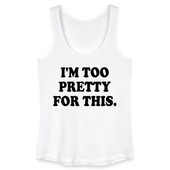 I'M TOO PRETTY FOR THIS - Women’s Organic Tank Top - white - Front