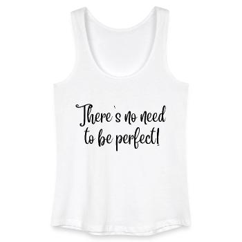 There's no need to be perfect! (black text) - Women’s Organic Tank Top - white - Front