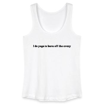 I DO YOGA TO BURN OFF THE CRAZY - Frauen Bio Tank Top - Weiß - Vorne