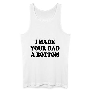 I made your dad a bottom - Mannen bio tanktop - wit - Voor