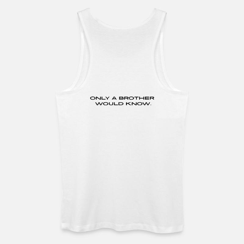 "Only a brother would know." - Männer Bio Tank Top - Weiß