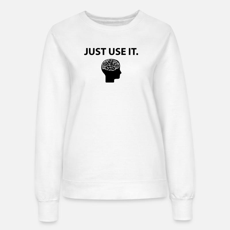 Just Use It Brain Brain Funny Saying - Women’s Sweatshirt - white