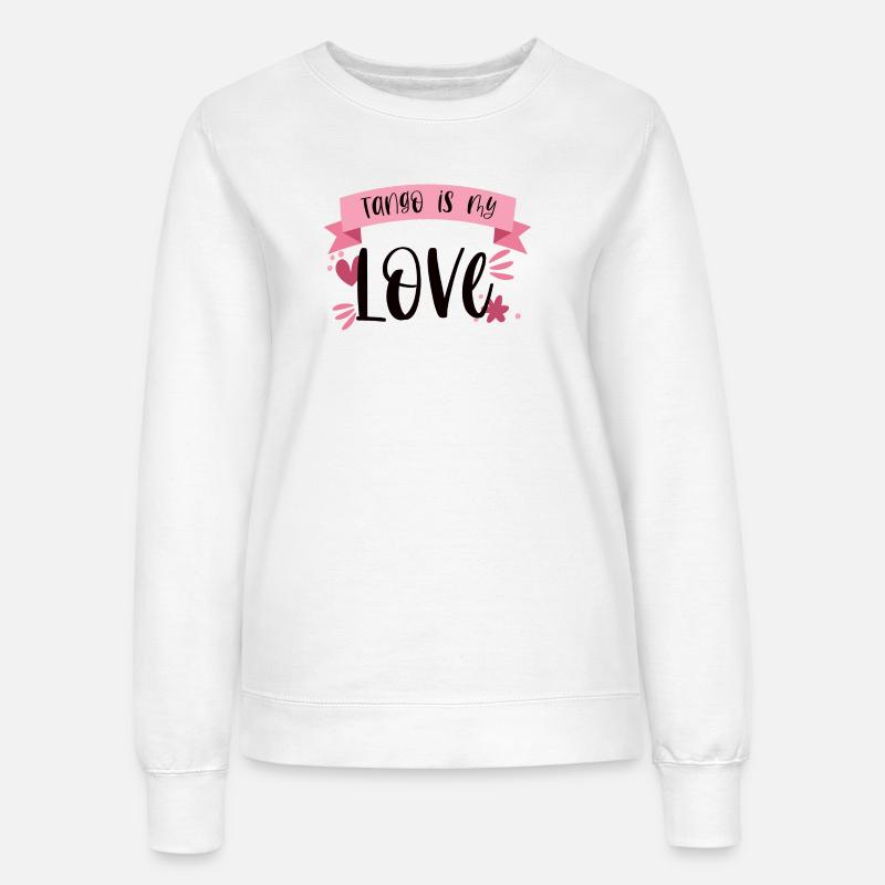 Tango is my Love! Dancer dance gift - Women’s Sweatshirt - white
