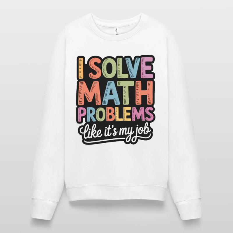 I Solve Math Problems Like a Pro Women’s Sweatshirt