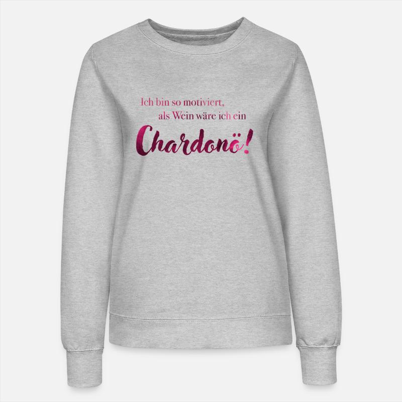 I am so motivated, as a wine I would be Chardonö! - Women’s Sweatshirt - heather grey
