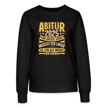ABITUR 2025 FÜR DIESES SHIRT MUSSTE ICH LERNEN - Frauen Sweatshirt - Schwarz - Vorne - AI Model Female 172 light (172cm)