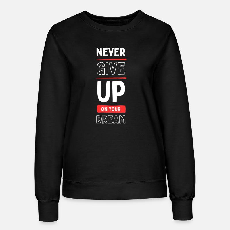 Never Give Up Your Dream - Women’s Sweatshirt - black