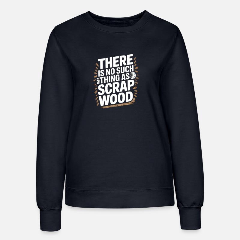 There Is No Such Thing As Scrap Wood - Women’s Sweatshirt - french navy