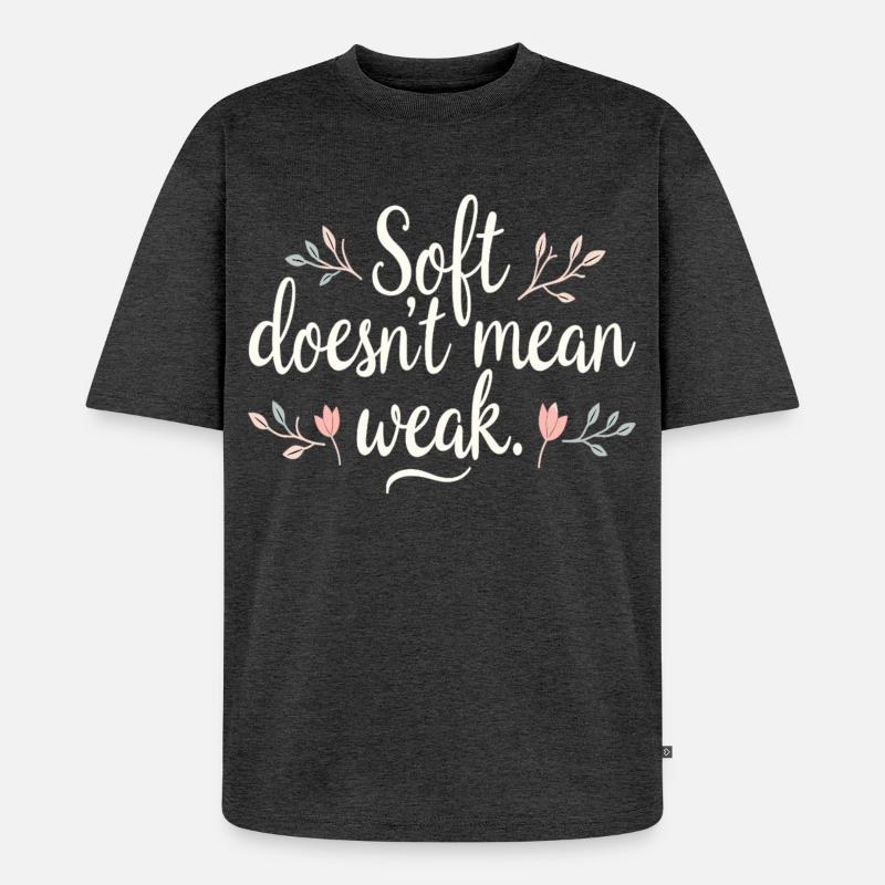 Soft Doesn’t Mean Weak – Selbstliebe - Unisex Premium Oversized Bio T-Shirt - Anthrazit meliert