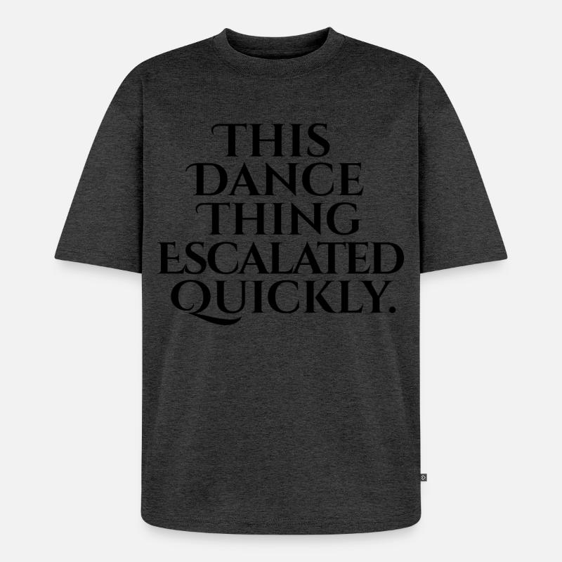 This Dance Thing Escalated Quickly - Unisex Premium Oversized Bio T-Shirt - Anthrazit meliert
