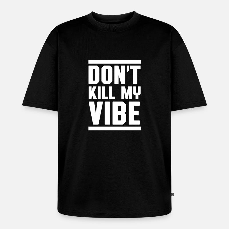 Don't kill my vibe - Unisex Premium Oversized Bio T-Shirt - Schwarz