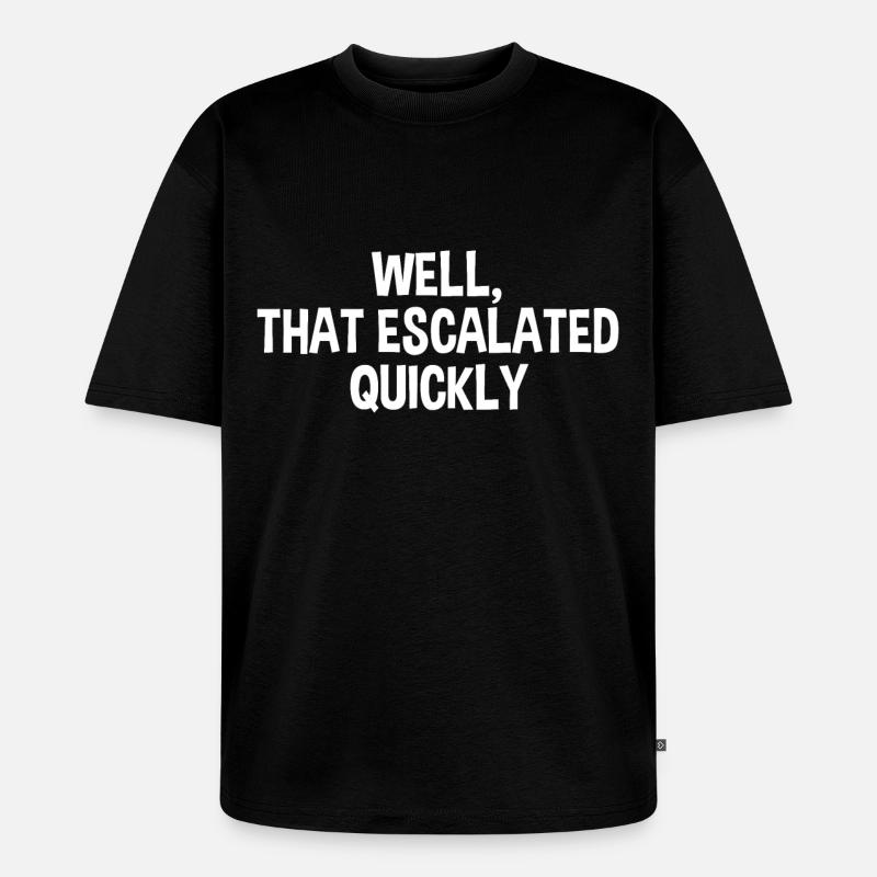 That Escalated Quickly - Unisex Premium Oversized Bio T-Shirt - Schwarz