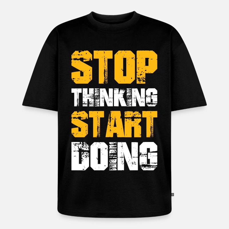 Stop Thinking Start Doing - Unisex Premium Oversized Organic T-Shirt - black
