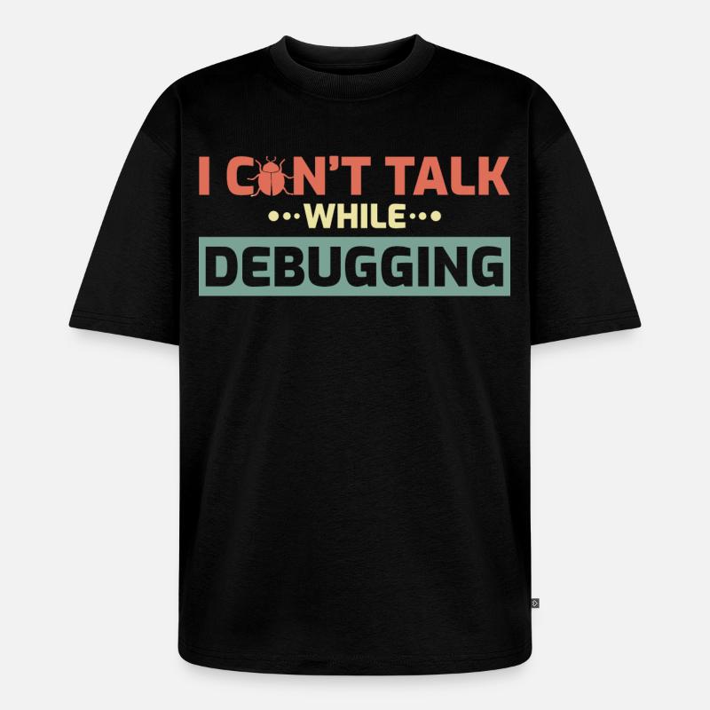 I Can't Talk While Debugging - Unisex Premium Oversized Organic T-Shirt - black