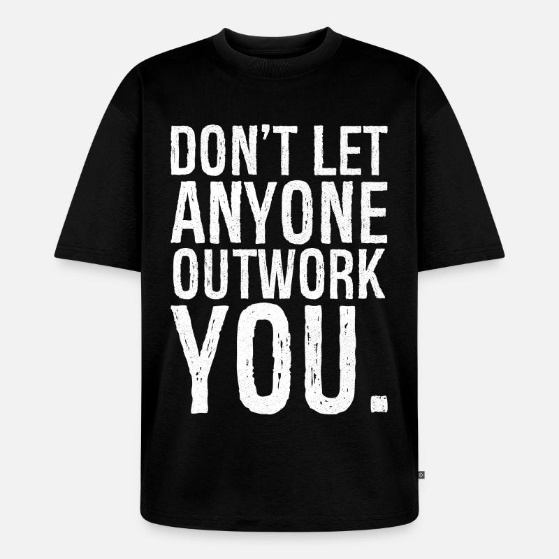 don't let anyone outwork you - Unisex Premium Oversized Bio T-Shirt - Schwarz